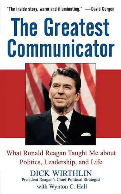 The Greatest Communicator: What Ronald Reagan Taught Me about Politics, Leadership, and Life - Hardcover