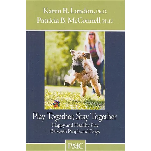 Play Together, Stay Together: Happy and Healthy Play Between People and Dogs - Paperback