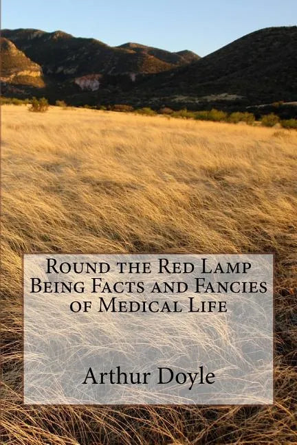 Round the Red Lamp Being Facts and Fancies of Medical Life - Paperback