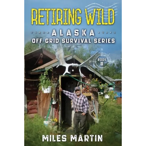 Retiring Wild: The Alaska Off Grid Survival Series - Paperback
