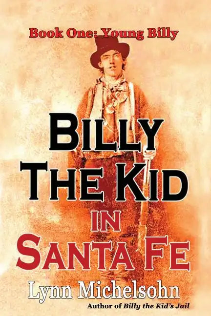 Billy the Kid in Santa Fe, Book One: Young Billy: Wild West History, Outlaw Legends, and the City at the End of the Santa Fe Trail (A Non-Fiction Tril - Paperback