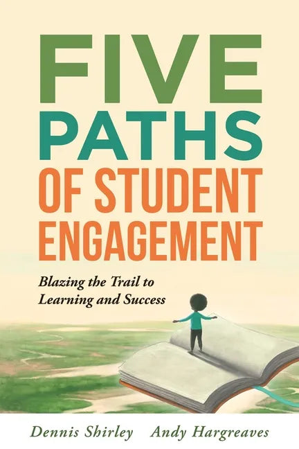 Five Paths of Student Engagement: Blazing the Trail to Learning and Success (Your Guide to Promoting Active Engagement in the Classroom and Improving - Paperback