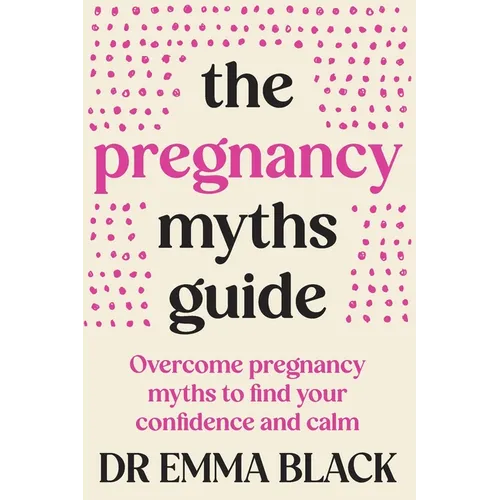 The Pregnancy Myths Guide: Overcome pregnancy myths to find your confidence and calm - Paperback
