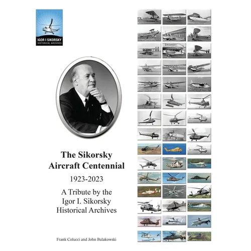 The Sikorsky Aircraft Centennial: A Tribute by the Igor I. Sikorsky Historical Archives - Paperback