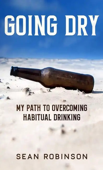 Going Dry: My Path to Overcoming Habitual Drinking - Hardcover