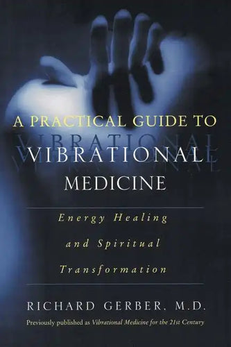 A Practical Guide to Vibrational Medicine: Energy Healing and Spiritual Transformation - Paperback