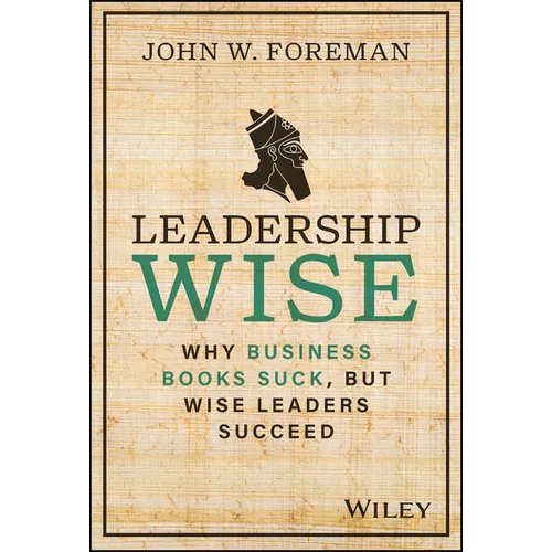 Leadership Wise: Why Business Books Suck, But Wise Leaders Succeed - Hardcover
