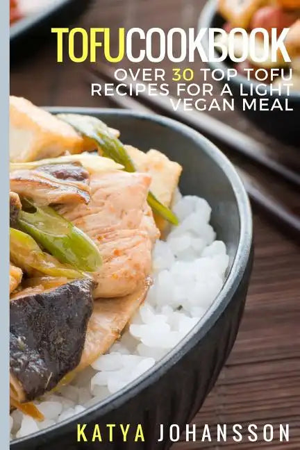 Tofu Cookbook: Over 30 Top Tofu Recipes For A Light Vegan Meal - Paperback