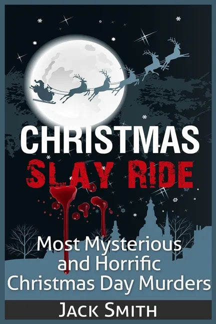 Christmas Slay Ride: Most Mysterious and Horrific Christmas Day Murders - Paperback