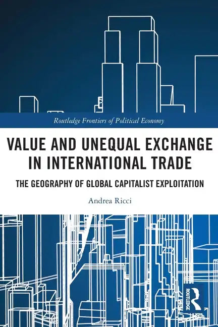 Value and Unequal Exchange in International Trade: The Geography of Global Capitalist Exploitation - Paperback