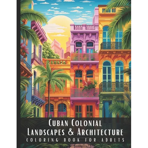 Cuban Colonial Landscapes & Architecture Coloring Book for Adults: Beautiful Nature Landscapes Sceneries and Foreign Buildings Coloring Book for Adult - Paperback