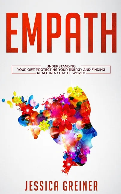 Empath: Understanding Your Gift, Protecting your Energy and Finding Peace in a Chaotic World - Paperback