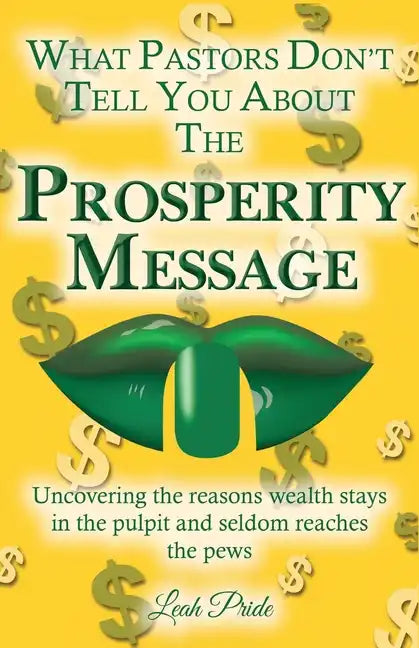 What Pastors Don't Tell You About the Prosperity Message: Uncovering the reasons wealth stays in the pulpit and seldom reaches the pews! - Paperback