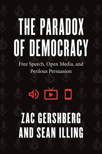 The Paradox of Democracy: Free Speech, Open Media, and Perilous Persuasion - Paperback