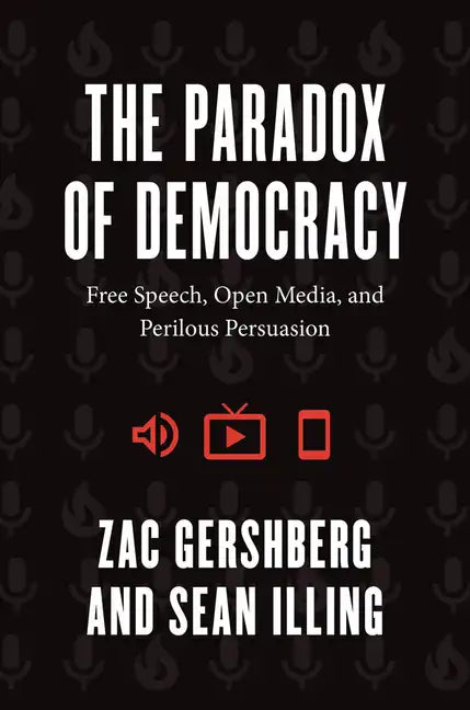 The Paradox of Democracy: Free Speech, Open Media, and Perilous Persuasion - Paperback