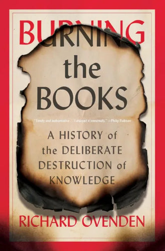 Burning the Books: A History of the Deliberate Destruction of Knowledge - Paperback