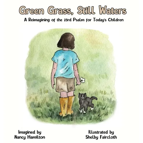 Green Grass, Still Water: A Reimagining of the 23rd Psalm for Today's Children - Hardcover