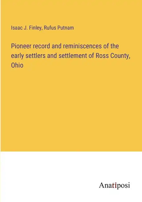Pioneer record and reminiscences of the early settlers and settlement of Ross County, Ohio - Paperback