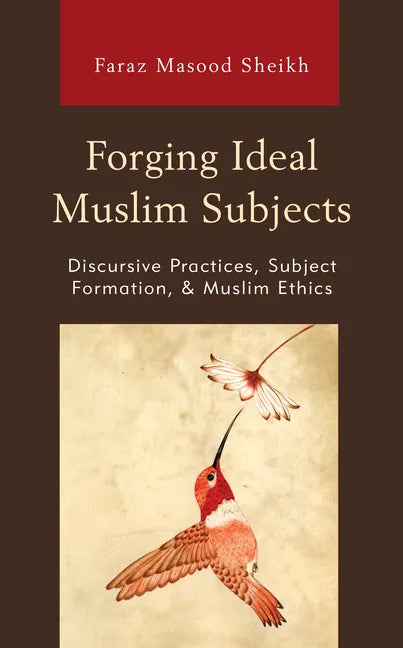 Forging Ideal Muslim Subjects: Discursive Practices, Subject Formation, & Muslim Ethics - Paperback
