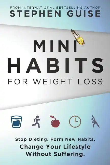 Mini Habits for Weight Loss: Stop Dieting. Form New Habits. Change Your Lifestyle Without Suffering. - Paperback