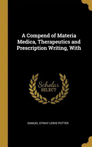 A Compend of Materia Medica, Therapeutics and Prescription Writing, With - Hardcover