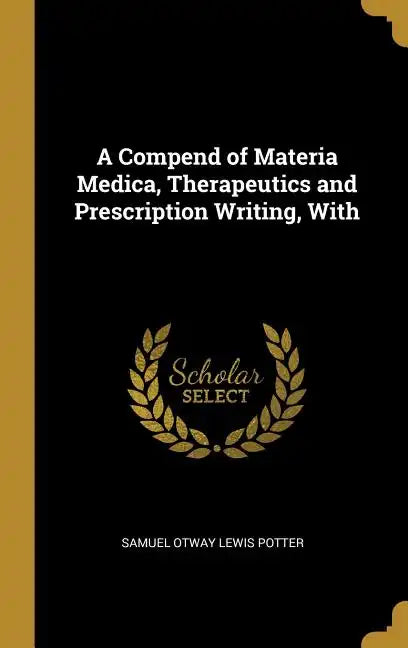 A Compend of Materia Medica, Therapeutics and Prescription Writing, With - Hardcover