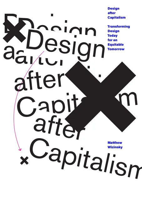 Design After Capitalism: Transforming Design Today for an Equitable Tomorrow - Paperback