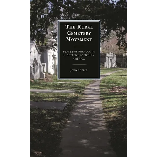 Rural Cemetery Movement: Places of Paradox in Nineteenth-Century America - Paperback