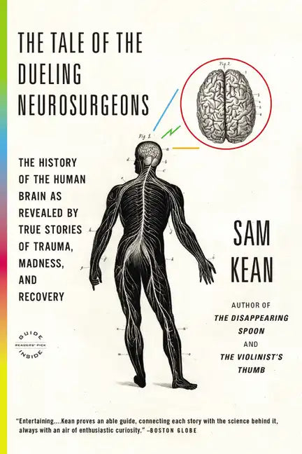 The Tale of the Dueling Neurosurgeons: The History of the Human Brain as Revealed by True Stories of Trauma, Madness, and Recovery - Paperback