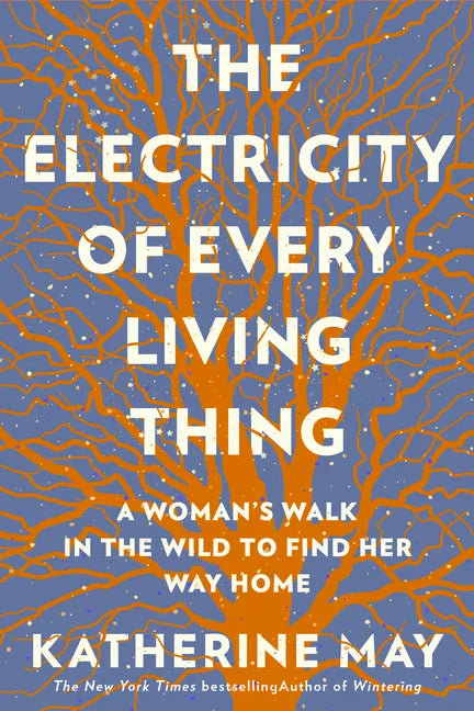 The Electricity of Every Living Thing: A Woman's Walk in the Wild to Find Her Way Home - Paperback
