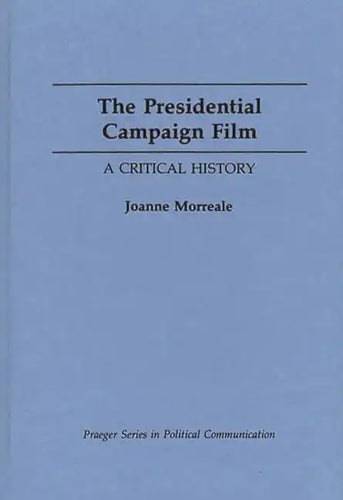 The Presidential Campaign Film: A Critical History - Hardcover