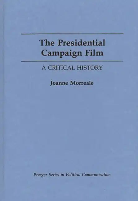 The Presidential Campaign Film: A Critical History - Hardcover