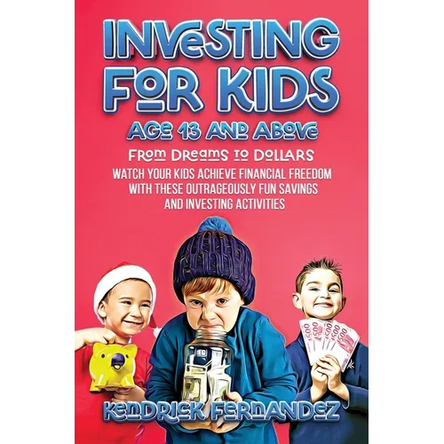 Investing for Kids Age 13 and Above: From Dreams to Dollars: Watch Your Kids Achieve Financial Freedom With These Outrageously Fun Savings and Investi - Hardcover