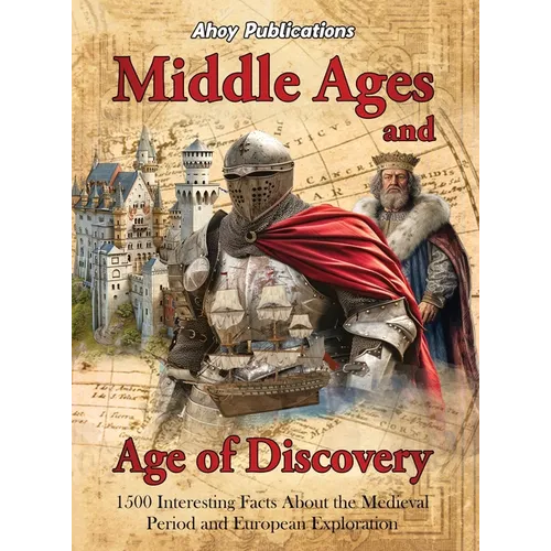 Middle Ages and Age of Discovery: 1500 Interesting Facts About the Medieval Period and European Exploration - Hardcover