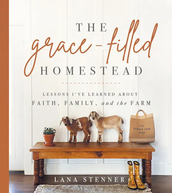 The Grace-Filled Homestead: Lessons I've Learned about Faith, Family, and the Farm - Hardcover