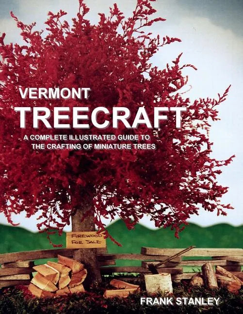 Vermont Treecraft: A Complete Illustrated Guide to the Crafting of Miniature Trees - Paperback