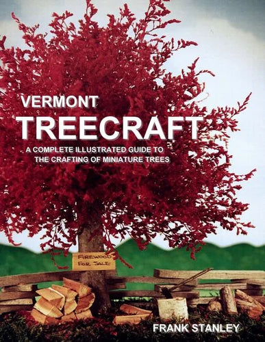Vermont Treecraft: A Complete Illustrated Guide to the Crafting of Miniature Trees - Paperback