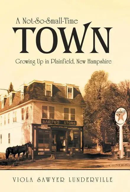 A Not-So-Small-Time Town: Growing Up in Plainfield, New Hampshire - Hardcover