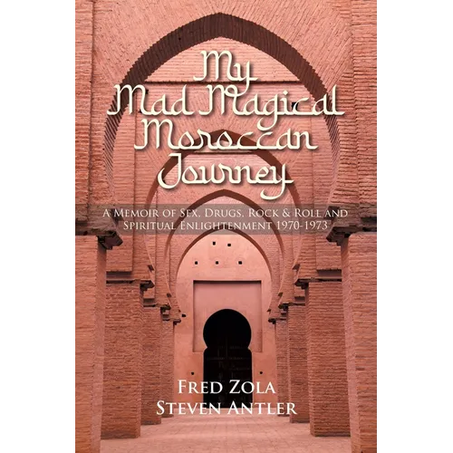 My Mad Magical Moroccan Journey: A Memoir of Sex, Drugs, Rock and Roll and Spiritual Enlightenment 1970-1973 - Paperback