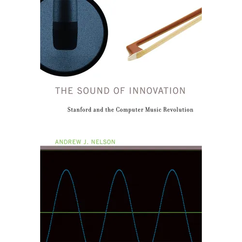 The Sound of Innovation: Stanford and the Computer Music Revolution - Paperback