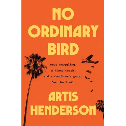 No Ordinary Bird: Drug Smuggling, a Plane Crash, and a Daughter's Quest for the Truth - Hardcover