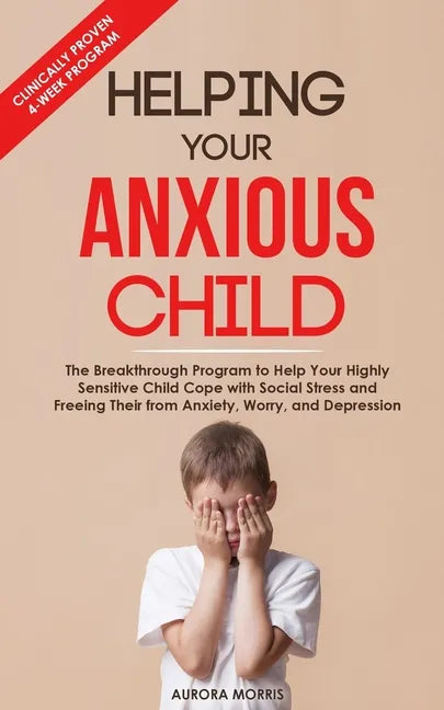 Helping Your Anxious Child: The Breakthrough Program to Help Your Highly Sensitive Child Cope with Social Stress and Freeing Their from Anxiety, W - Paperback