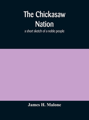 The Chickasaw nation: a short sketch of a noble people - Hardcover