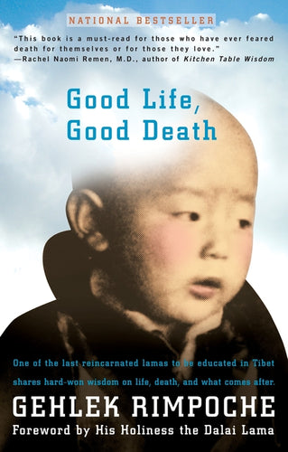 Good Life, Good Death: One of the Last Reincarnated Lamas to Be Educated in Tibet Shares Hard-Won Wisdom on Life, Death, and What Comes After - Paperback