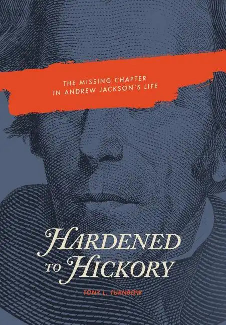 Hardened to Hickory: The Missing Chapter in Andrew Jackson's Life - Hardcover