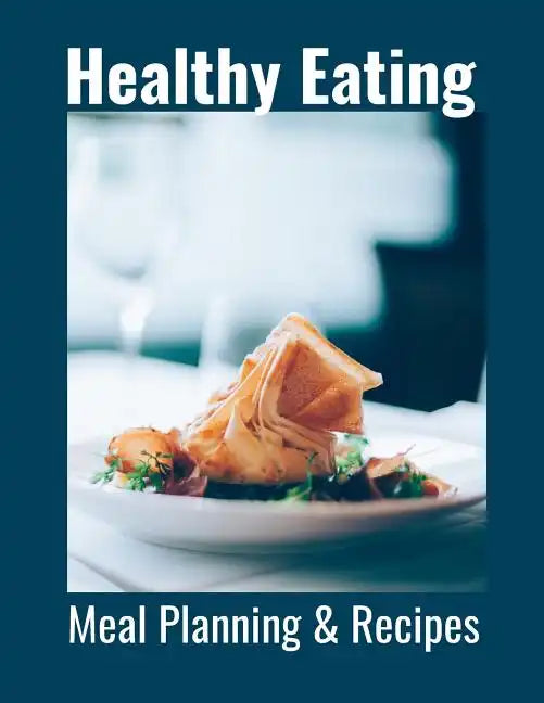 Healthy Eating: Meal Planning & Recipes - Paperback