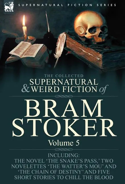 The Collected Supernatural and Weird Fiction of Bram Stoker: 5-Contains the Novel 'The Snake's Pass, ' Two Novelettes 'The Watter's Mou' and 'The Chai - Hardcover