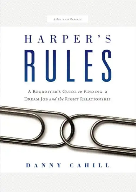 Harper's Rules: A Recruiter's Guide to Finding a Dream Job and the Right Relationship: A Business Parable - Hardcover