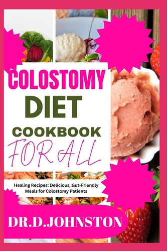 Colostomy Diet Cookbook for All: Healing Recipes: Delicious, Gut-Friendly Meals for Colostomy Patients - Paperback