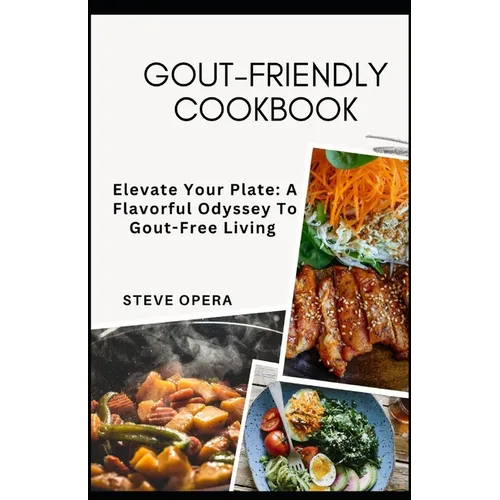 Gout-Friendly Cookbook: Elevate Your Plate: A Flavorful Odyssey To Gout-Free Living - Paperback